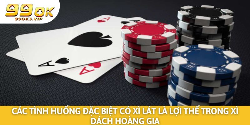Các tình huống đặc biệt có xì lát là lợi thế trong xì dách hoàng gia 